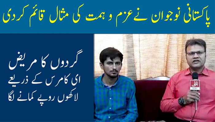 بچپن سے گردوں کی بیماری میں مبتلا نوجوان آن لائن کمائی کے ذریعے گھر کا سہارا بن گیا